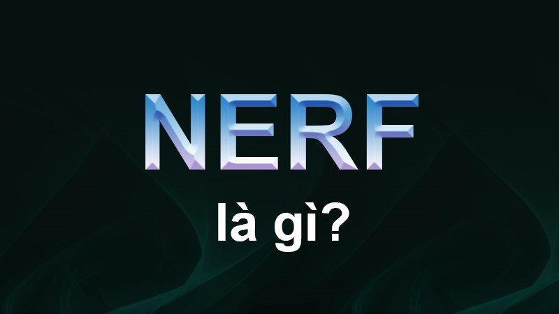 Nerf là gì? Ai là thánh Nerf tướng trong Liên Minh Huyền Thoại (LOL)